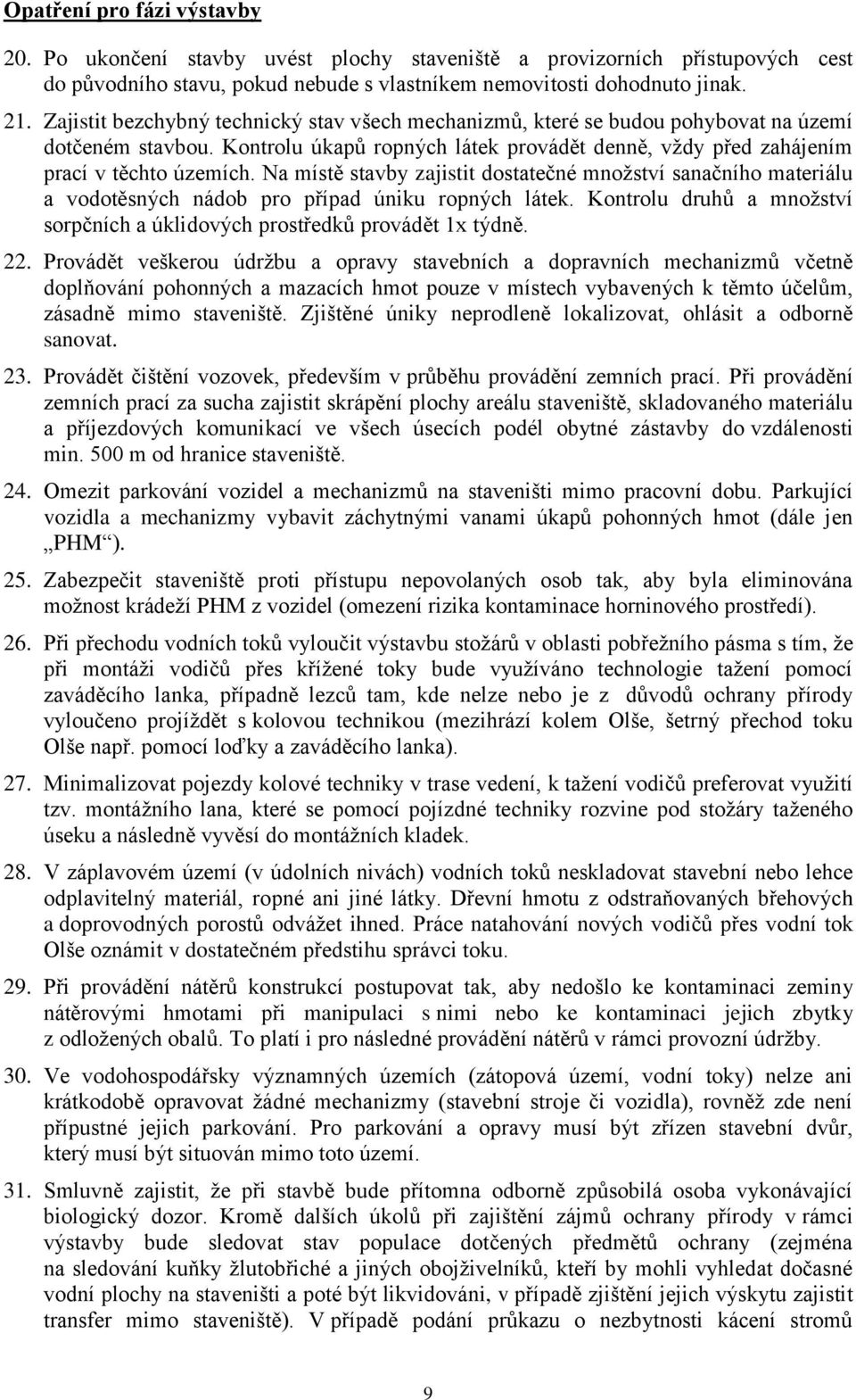 Na místě stavby zajistit dostatečné množství sanačního materiálu a vodotěsných nádob pro případ úniku ropných látek. Kontrolu druhů a množství sorpčních a úklidových prostředků provádět 1x týdně. 22.