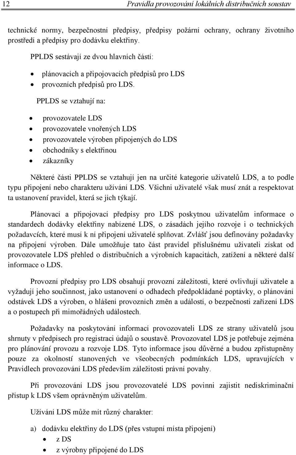 PPLDS se vztahují na: provozovatele LDS provozovatele vnořených LDS provozovatele výroben připojených do LDS obchodníky s elektřinou zákazníky Některé části PPLDS se vztahují jen na určité kategorie