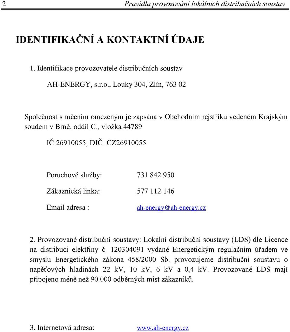 Provozované distribuční soustavy: Lokální distribuční soustavy (LDS) dle Licence na distribuci elektřiny č. 120304091 vydané Energetickým regulačním úřadem ve smyslu Energetického zákona 458/2000 Sb.