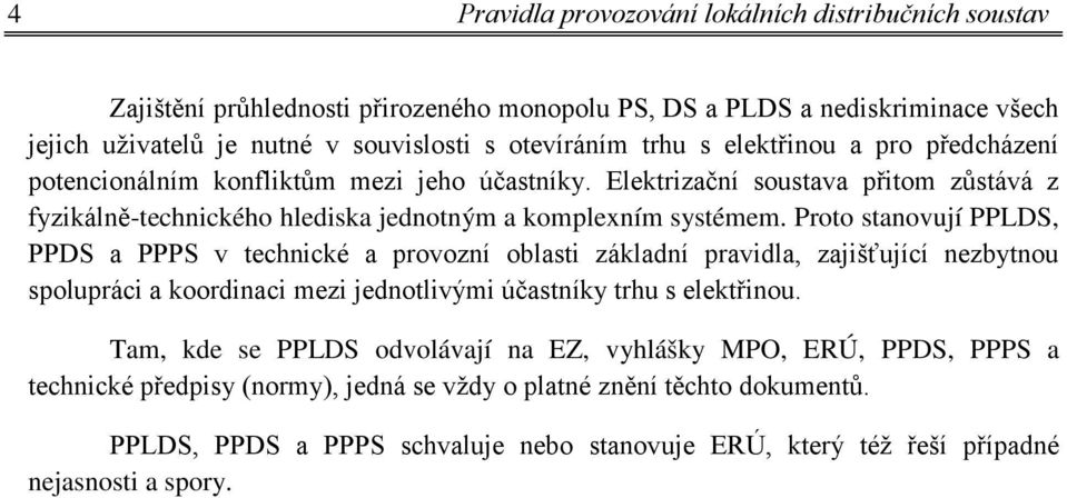 Proto stanovují PPLDS, PPDS a PPPS v technické a provozní oblasti základní pravidla, zajišťující nezbytnou spolupráci a koordinaci mezi jednotlivými účastníky trhu s elektřinou.