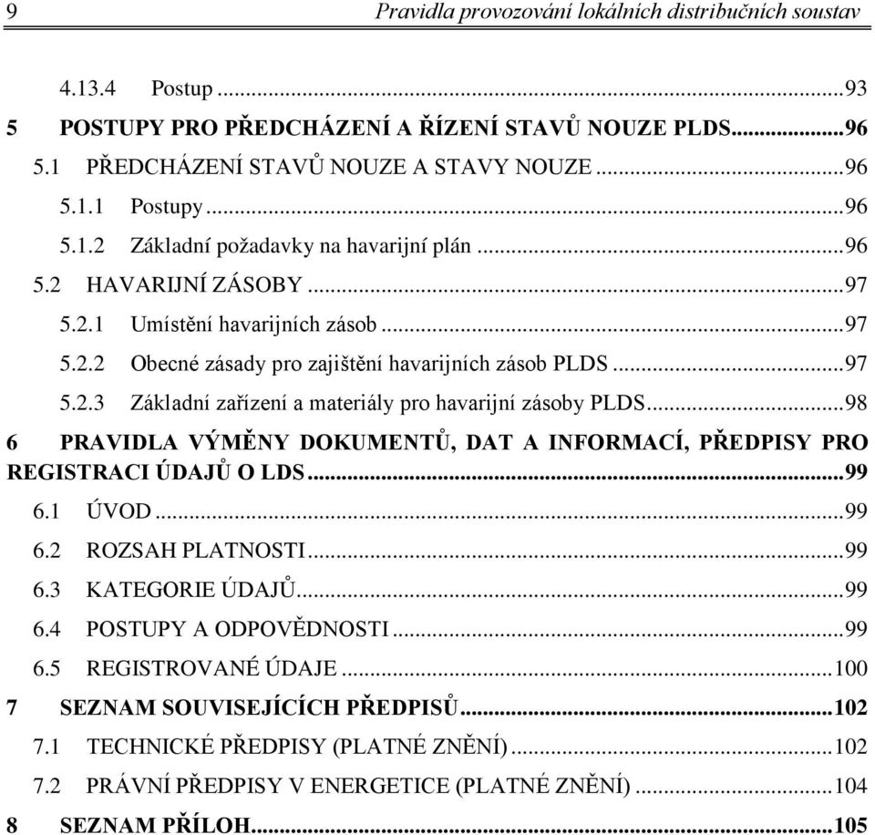 .. 98 6 PRAVIDLA VÝMĚNY DOKUMENTŮ, DAT A INFORMACÍ, PŘEDPISY PRO REGISTRACI ÚDAJŮ O LDS... 99 6.1 ÚVOD... 99 6.2 ROZSAH PLATNOSTI... 99 6.3 KATEGORIE ÚDAJŮ... 99 6.4 POSTUPY A ODPOVĚDNOSTI... 99 6.5 REGISTROVANÉ ÚDAJE.