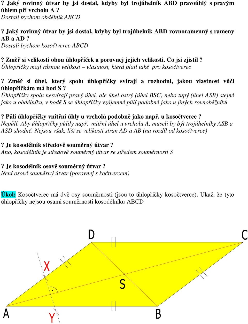 Úhlopíky mají rznou velikost vlastnost, která platí také pro kosotverec? Zm si úhel, který spolu úhlopíky svírají a rozhodni, jakou vlastnost vi úhlopíkám má bod S?