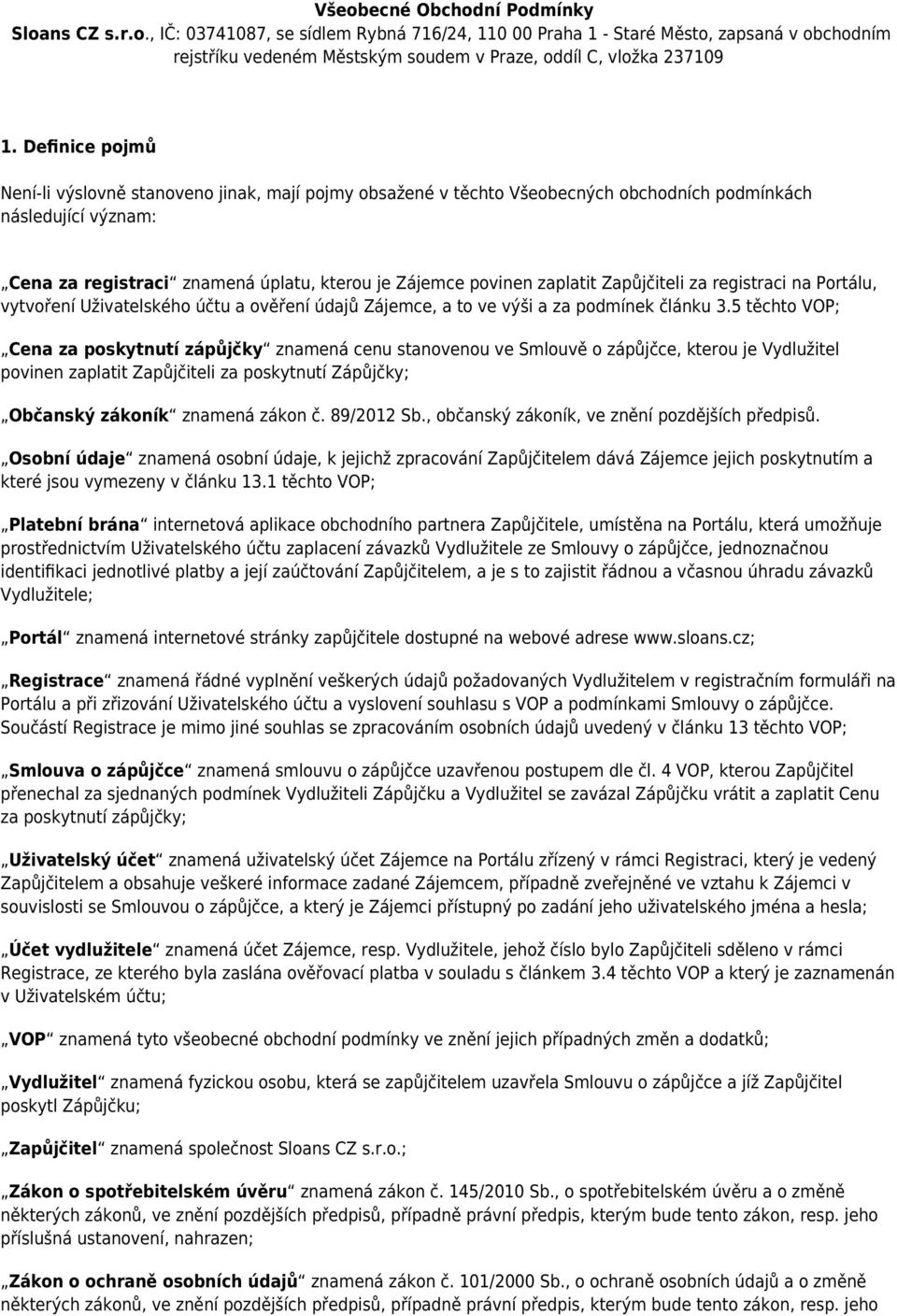 zaplatit Zapůjčiteli za registraci na Portálu, vytvoření Uživatelského účtu a ověření údajů Zájemce, a to ve výši a za podmínek článku 3.