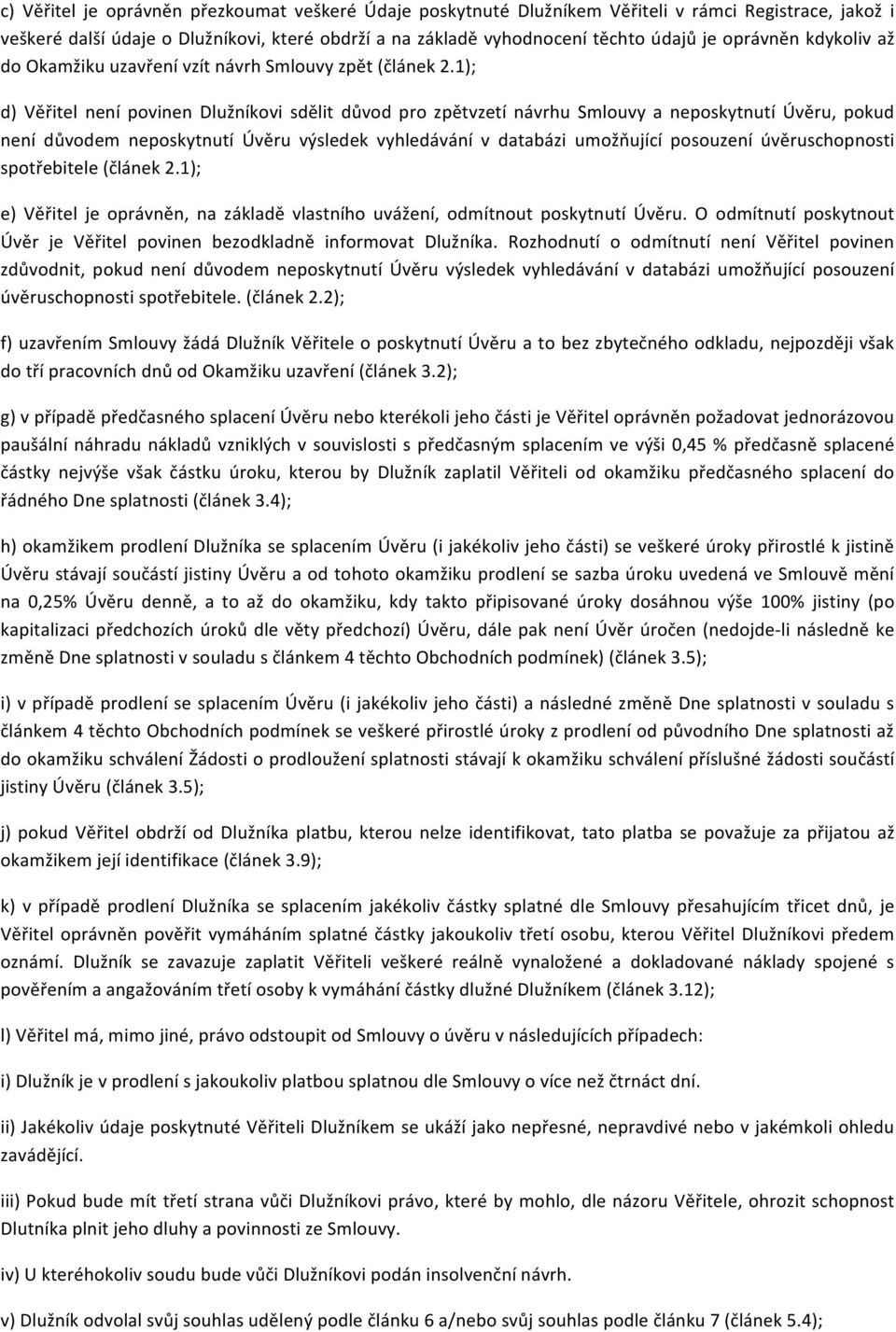 1); d) Věřitel není povinen Dlužníkovi sdělit důvod pro zpětvzetí návrhu Smlouvy a neposkytnutí Úvěru, pokud není důvodem neposkytnutí Úvěru výsledek vyhledávání v databázi umožňující posouzení