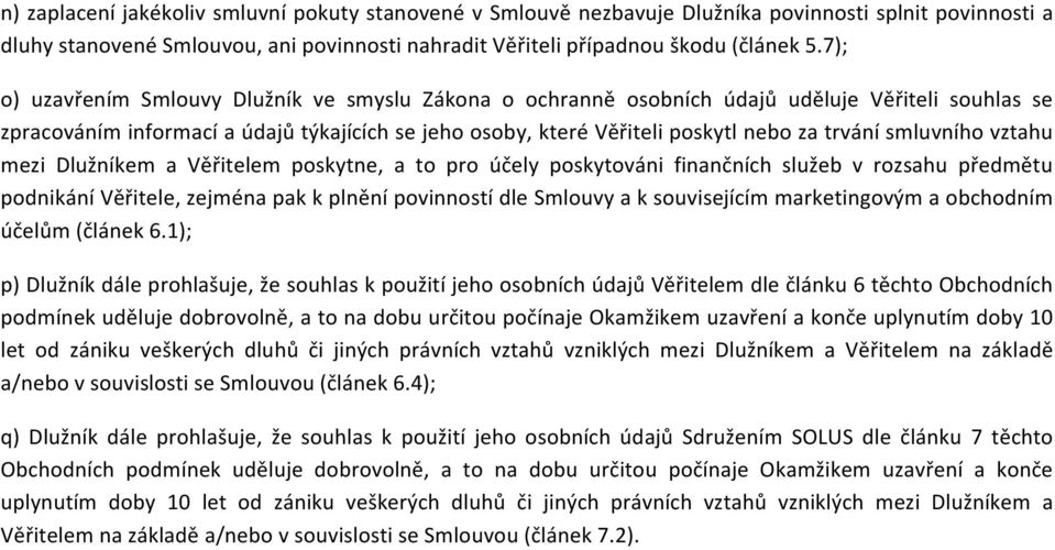 smluvního vztahu mezi Dlužníkem a Věřitelem poskytne, a to pro účely poskytováni finančních služeb v rozsahu předmětu podnikání Věřitele, zejména pak k plnění povinností dle Smlouvy a k souvisejícím