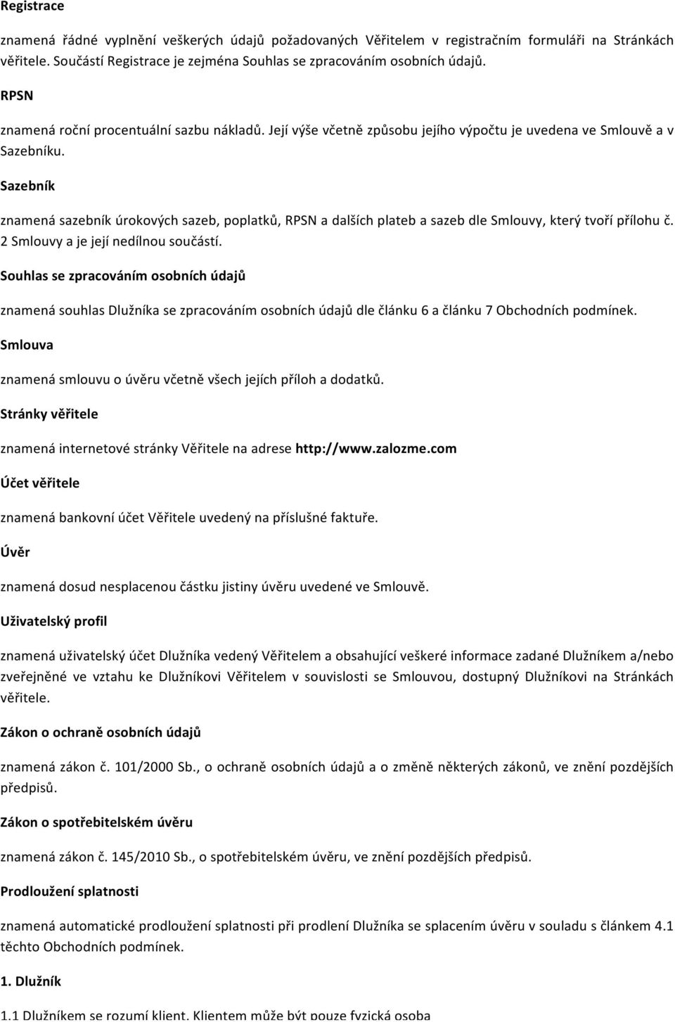 Sazebník znamená sazebník úrokových sazeb, poplatků, RPSN a dalších plateb a sazeb dle Smlouvy, který tvoří přílohu č. 2 Smlouvy a je její nedílnou součástí.