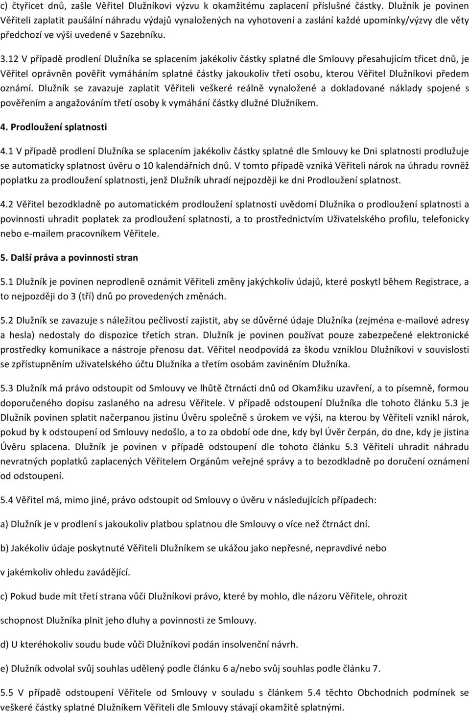 Dlužník je povinen Věřiteli zaplatit paušální náhradu výdajů vynaložených na vyhotovení a zaslání každé upomínky/výzvy dle věty předchozí ve výši uvedené v Sazebníku. 3.