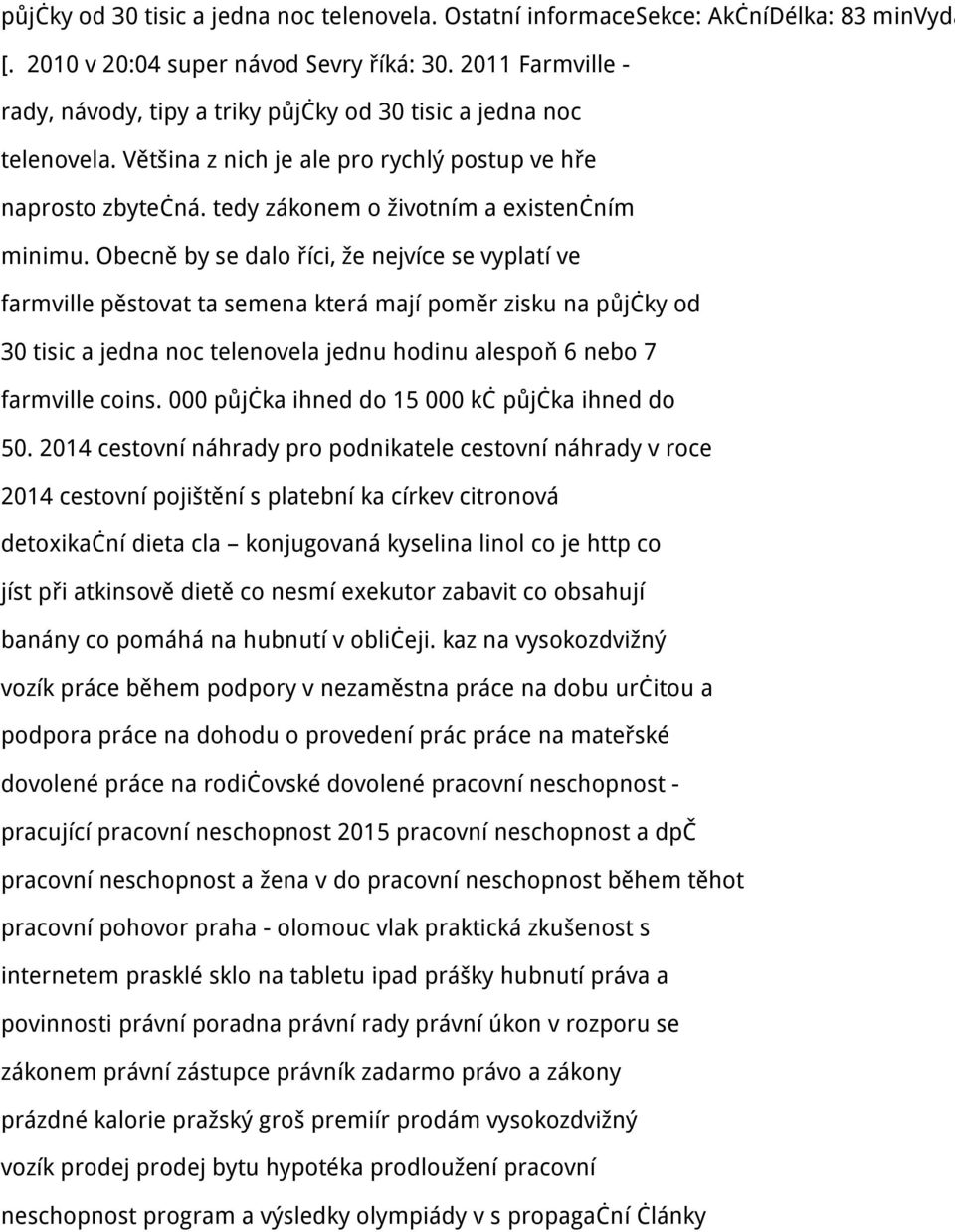 Obecně by se dalo říci, že nejvíce se vyplatí ve farmville pěstovat ta semena která mají poměr zisku na půjčky od 30 tisic a jedna noc telenovela jednu hodinu alespoň 6 nebo 7 farmville coins.