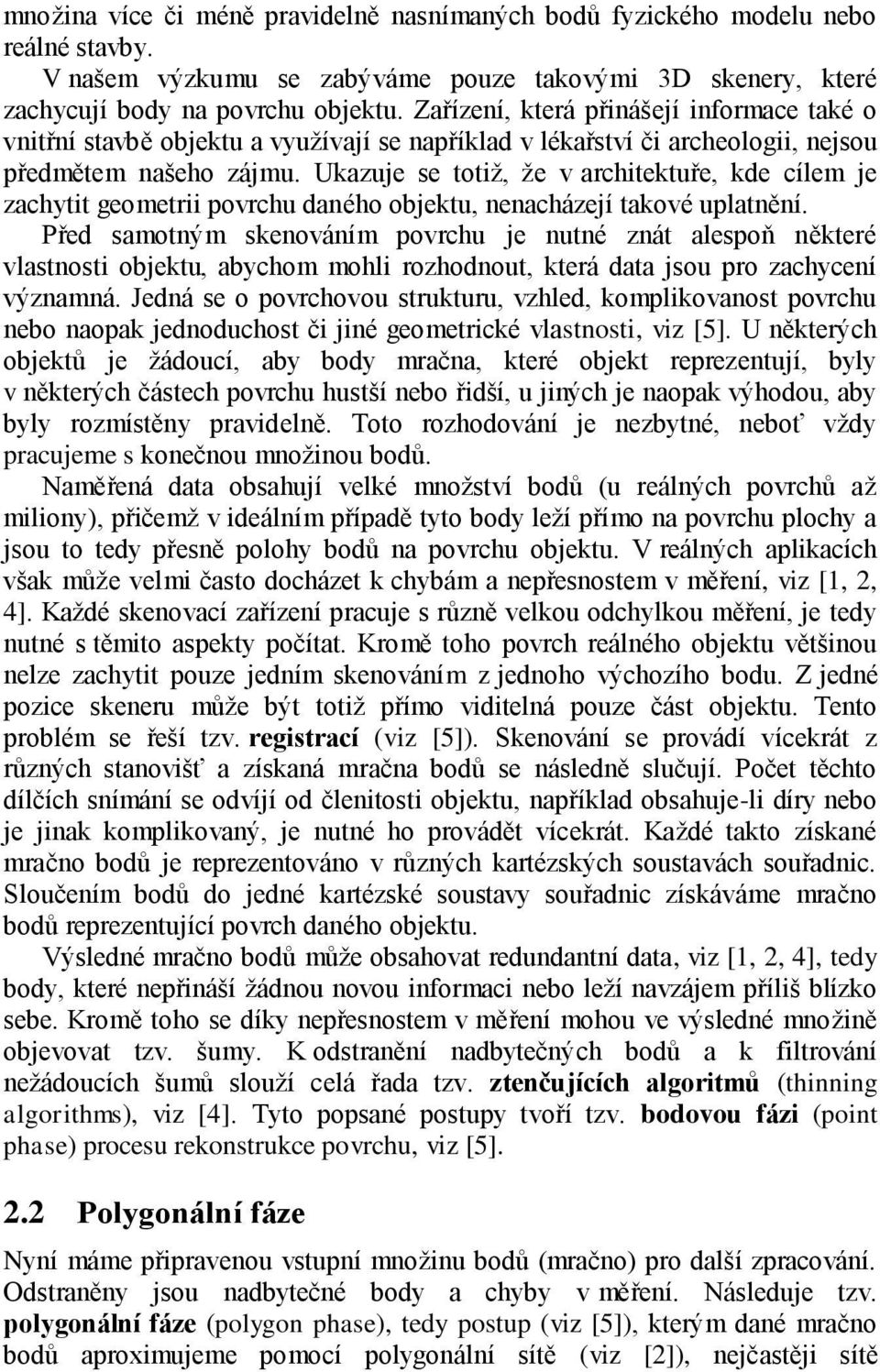 Ukazuje se totiž, že v architektuře, kde cílem je zachytit geometrii povrchu daného objektu, nenacházejí takové uplatnění.