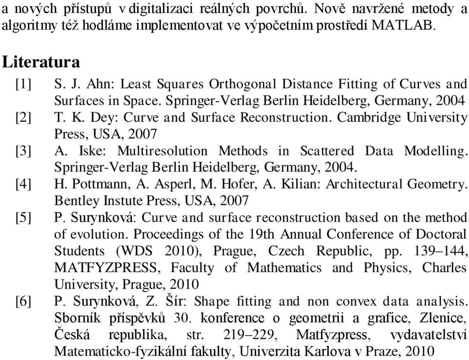 Cambridge University Press, USA, 2007 [3] A. Iske: Multiresolution Methods in Scattered Data Modelling. Springer-Verlag Berlin Heidelberg, Germany, 2004. [4] H. Pottmann, A. Asperl, M. Hofer, A.