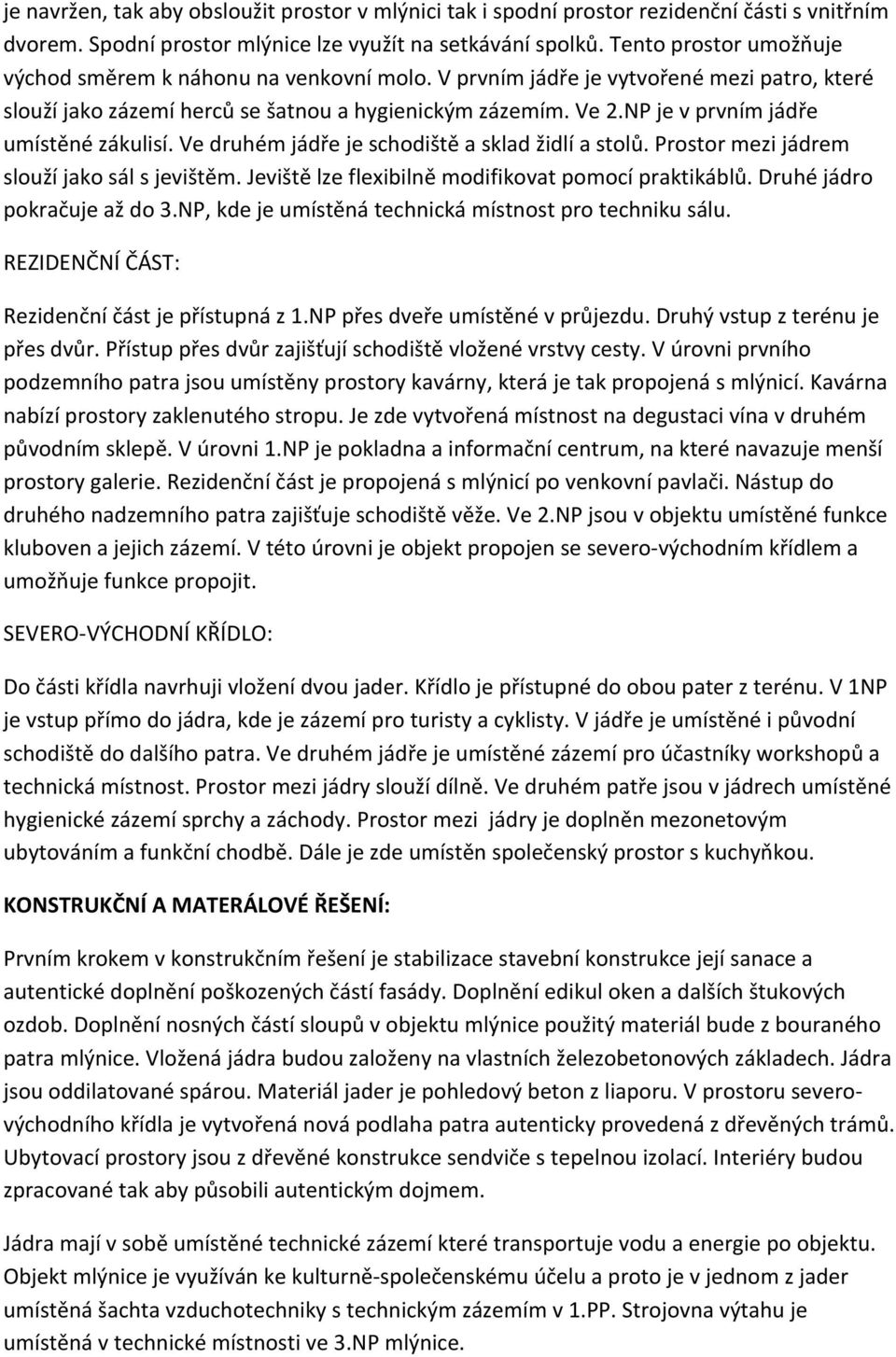 prostormezijádrem sloužíjakosálsjevištěm.jevištělzeflexibilněmodifikovatpomocípraktikáblů.druhéjádro pokračujeaždo3.np,kdejeumístěnátechnickámístnostprotechnikusálu.