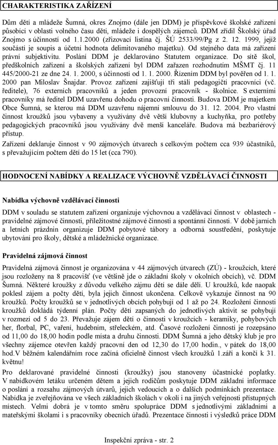 Od stejného data má zařízení právní subjektivitu. Poslání DDM je deklarováno Statutem organizace. Do sítě škol, předškolních zařízení a školských zařízení byl DDM zařazen rozhodnutím MŠMT čj.