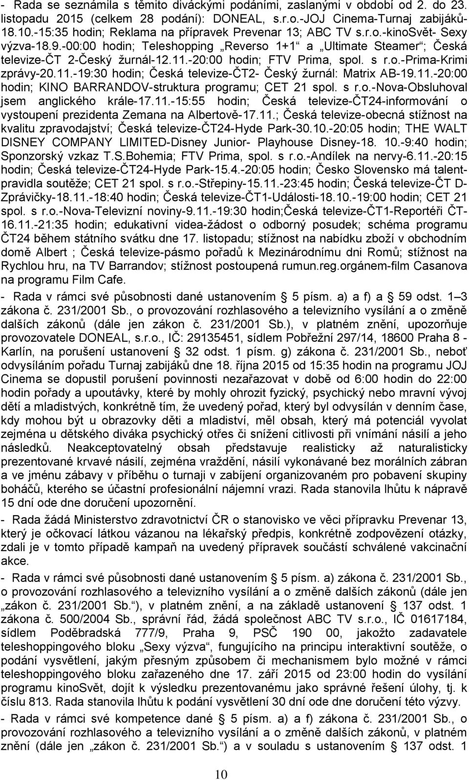 -20:00 hodin; FTV Prima, spol. s r.o.-prima-krimi zprávy-20.11.-19:30 hodin; Česká televize-čt2- Český žurnál: Matrix AB-19.11.-20:00 hodin; KINO BARRANDOV-struktura programu; CET 21 spol. s r.o.-nova-obsluhoval jsem anglického krále-17.