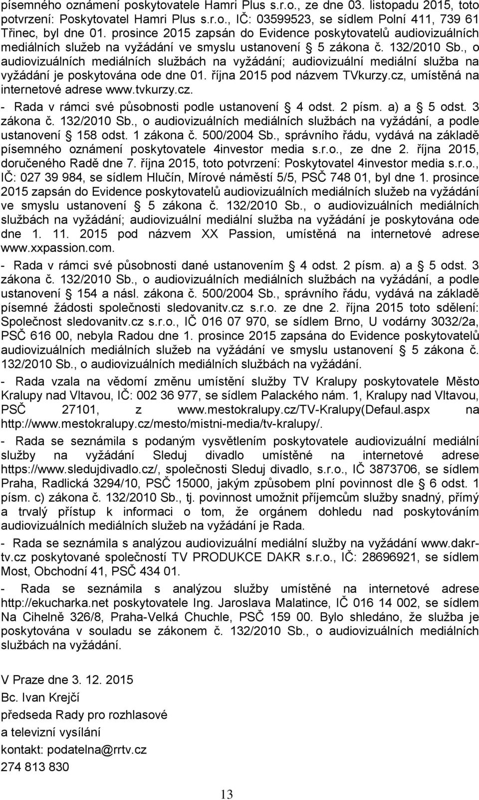 , o audiovizuálních mediálních službách na vyžádání; audiovizuální mediální služba na vyžádání je poskytována ode dne 01. října 2015 pod názvem TVkurzy.cz, umístěná na internetové adrese www.tvkurzy.