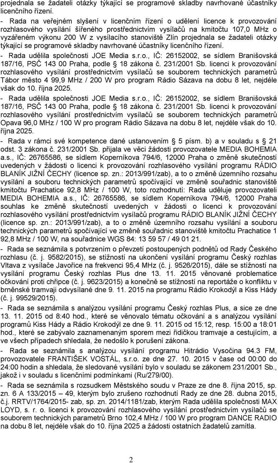 stanoviště Zlín  - Rada udělila společnosti JOE Media s.r.o., IČ: 26152002, se sídlem Branišovská 187/16, PSČ 143 00 Praha, podle 18 zákona č. 231/2001 Sb.