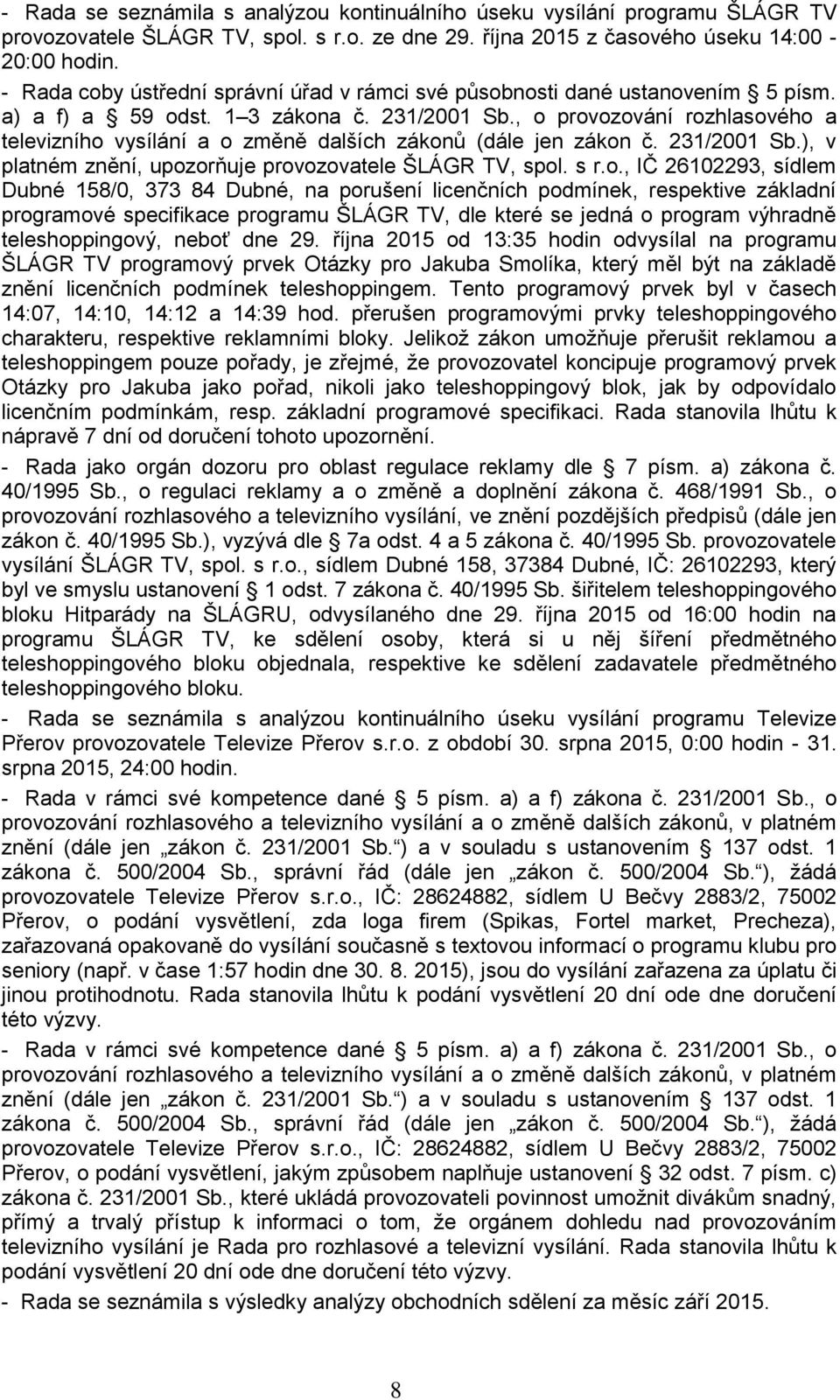 , o provozování rozhlasového a televizního vysílání a o změně dalších zákonů (dále jen zákon č. 231/2001 Sb.), v platném znění, upozorňuje provozovatele ŠLÁGR TV, spol. s r.o., IČ 26102293, sídlem