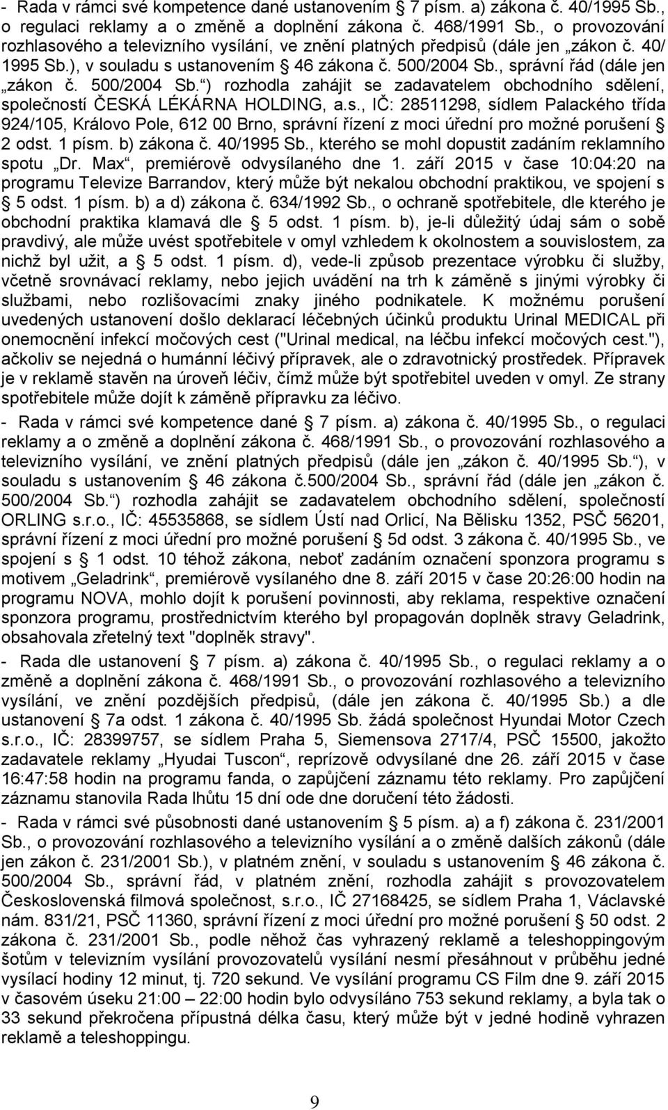 500/2004 Sb. ) rozhodla zahájit se zadavatelem obchodního sdělení, společností ČESKÁ LÉKÁRNA HOLDING, a.s., IČ: 28511298, sídlem Palackého třída 924/105, Královo Pole, 612 00 Brno, správní řízení z moci úřední pro možné porušení 2 odst.