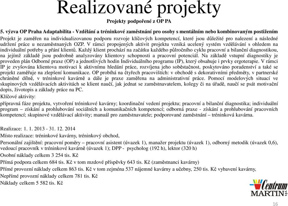 jsou důležité pro nalezení a následné udržení práce u nezaměstnaných OZP. V rámci propojených aktivit projektu vzniká ucelený systém vzdělávání s ohledem na individuální potřeby a přání klientů.