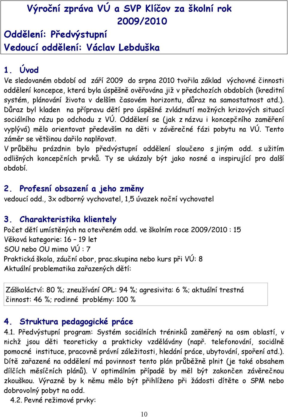 delším časovém horizontu, důraz na samostatnost atd.). Důraz byl kladen na přípravu dětí pro úspěšné zvládnutí možných krizových situací sociálního rázu po odchodu z VÚ.