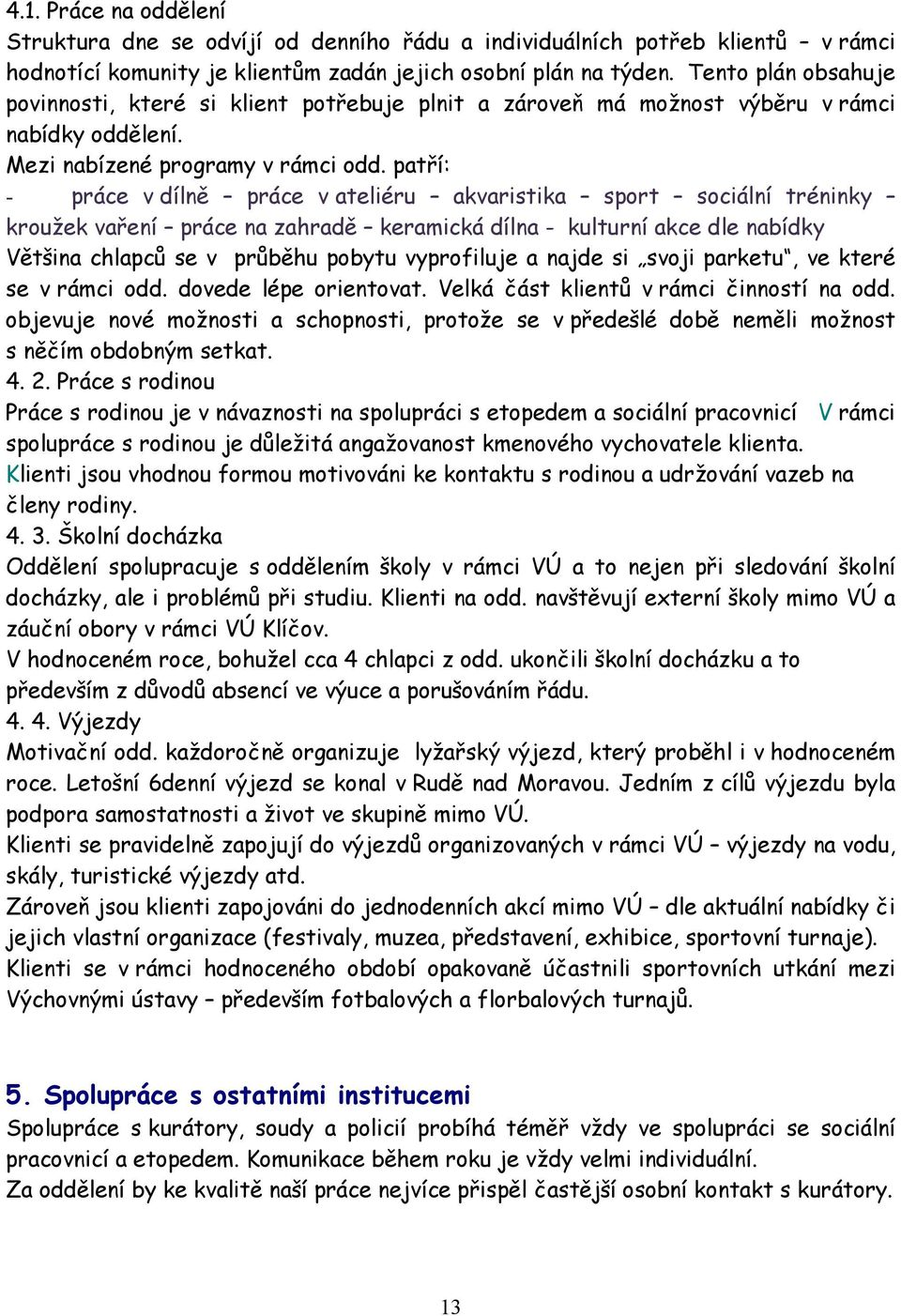 patří: - práce v dílně práce v ateliéru akvaristika sport sociální tréninky kroužek vaření práce na zahradě keramická dílna - kulturní akce dle nabídky Většina chlapců se v průběhu pobytu vyprofiluje