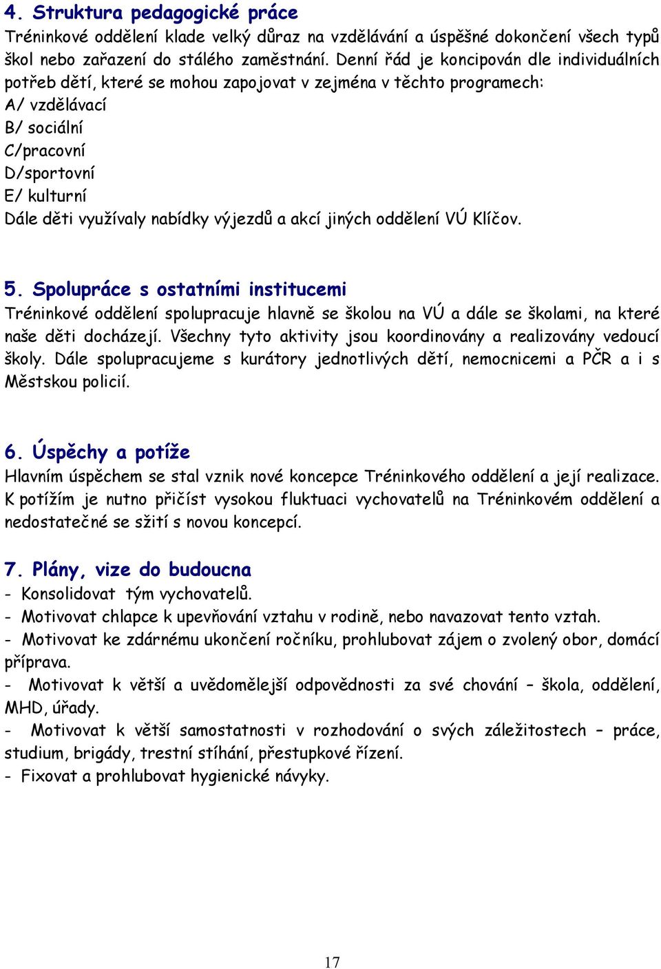 nabídky výjezdů a akcí jiných oddělení VÚ Klíčov. 5. Spolupráce s ostatními institucemi Tréninkové oddělení spolupracuje hlavně se školou na VÚ a dále se školami, na které naše děti docházejí.