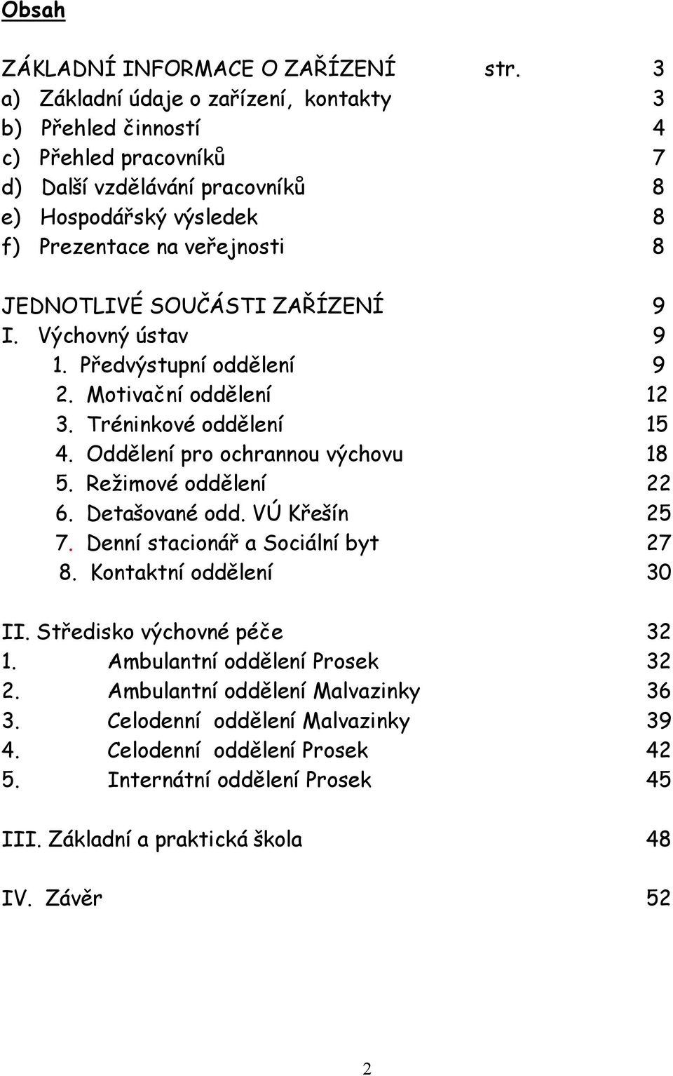 SOUČÁSTI ZAŘÍZENÍ 9 I. Výchovný ústav 9 1. Předvýstupní oddělení 9 2. Motivační oddělení 12 3. Tréninkové oddělení 15 4. Oddělení pro ochrannou výchovu 18 5. Režimové oddělení 22 6.