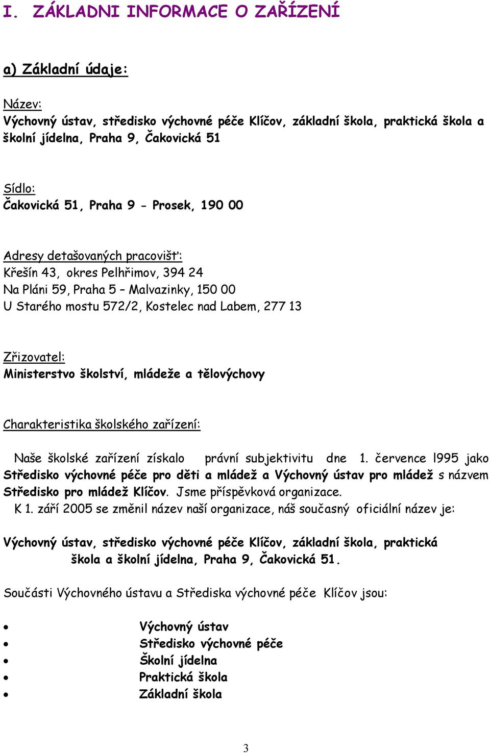 Ministerstvo školství, mládeže a tělovýchovy Charakteristika školského zařízení: Naše školské zařízení získalo právní subjektivitu dne 1.