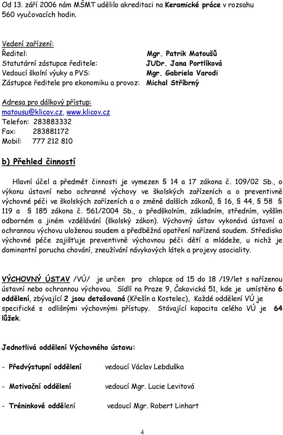 cz, www.klicov.cz Telefon: 283883332 Fax: 283881172 Mobil: 777 212 810 b) Přehled činností Hlavní účel a předmět činnosti je vymezen 14 a 17 zákona č. 109/02 Sb.