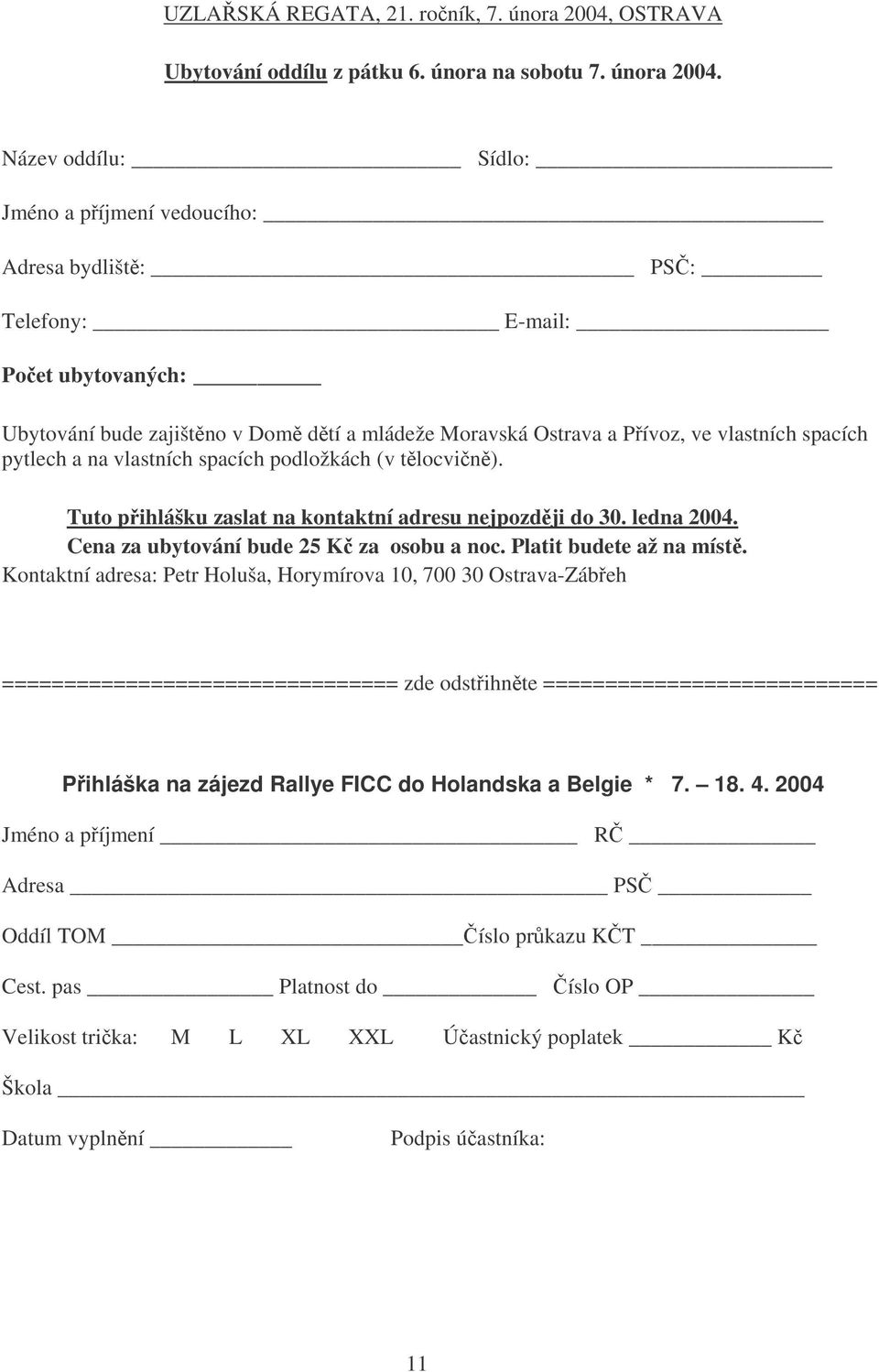 Název oddílu: Sídlo: Jméno a píjmení vedoucího: Adresa bydlišt: PS: Telefony: E-mail: Poet ubytovaných: Ubytování bude zajištno v Dom dtí a mládeže Moravská Ostrava a Pívoz, ve vlastních spacích