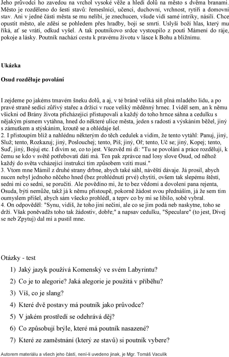 Uslyší boží hlas, který mu říká, ať se vrátí, odkud vyšel. A tak poutníkovo srdce vystoupilo z pouti Mámení do ráje, pokoje a lásky. Poutník nachází cestu k pravému životu v lásce k Bohu a bližnímu.