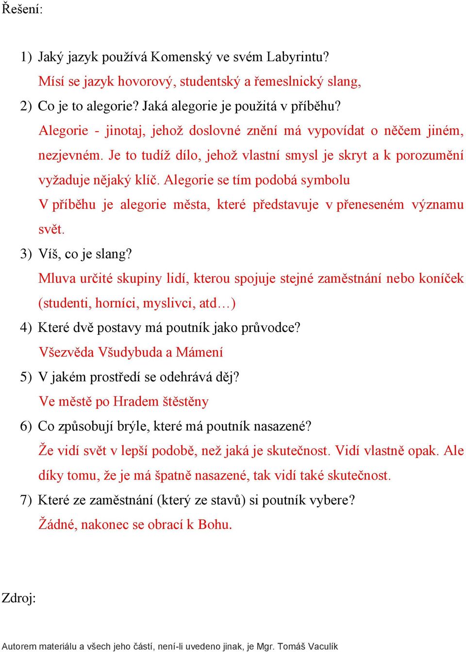 Alegorie se tím podobá symbolu V příběhu je alegorie města, které představuje v přeneseném významu svět. 3) Víš, co je slang?