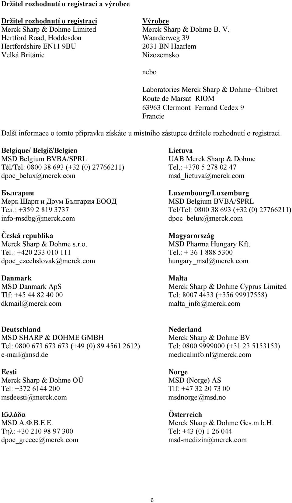 Hertford Road, Hoddesdon Waarderweg 39 Hertfordshire EN11 9BU 2031 BN Haarlem Velká Británie Nizozemsko nebo Laboratories Merck Sharp & Dohme Chibret Route de Marsat RIOM 63963 Clermont Ferrand Cedex