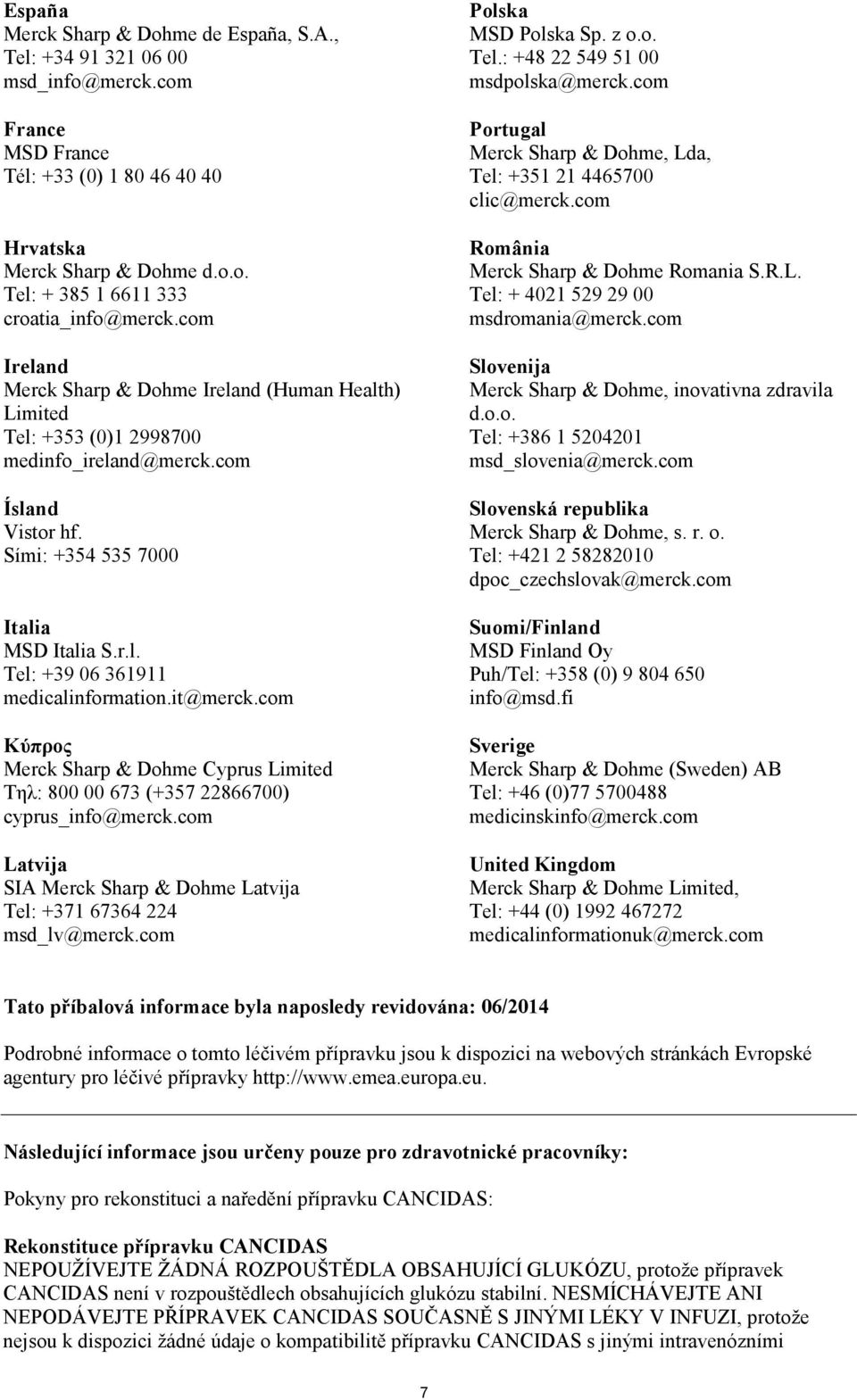 it@merck.com Κύπρος Merck Sharp & Dohme Cyprus Limited Τηλ: 800 00 673 (+357 22866700) cyprus_info@merck.com Latvija SIA Merck Sharp & Dohme Latvija Tel: +371 67364 224 msd_lv@merck.