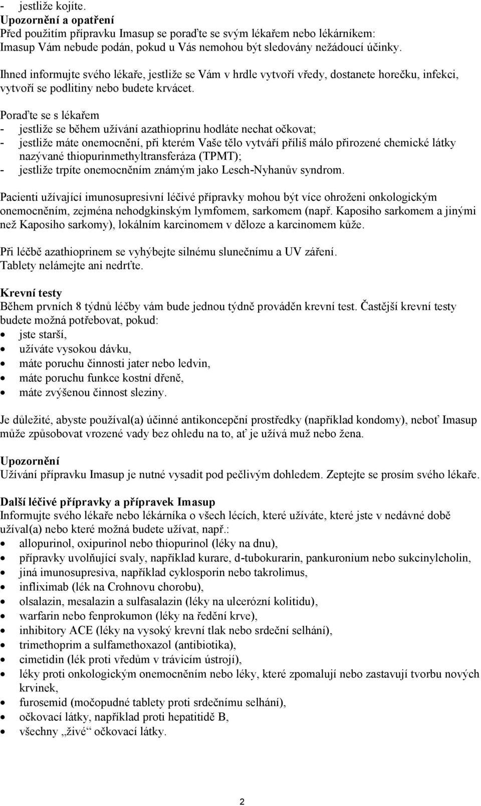 Poraďte se s lékařem - jestliže se během užívání azathioprinu hodláte nechat očkovat; - jestliže máte onemocnění, při kterém Vaše tělo vytváří příliš málo přirozené chemické látky nazývané