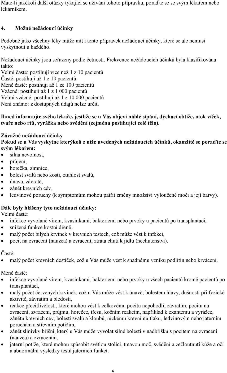 Frekvence nežádoucích účinků byla klasifikována takto: Velmi časté: postihují více než 1 z 10 pacientů Časté: postihují až 1 z 10 pacientů Méně časté: postihují až 1 ze 100 pacientů Vzácné: postihují