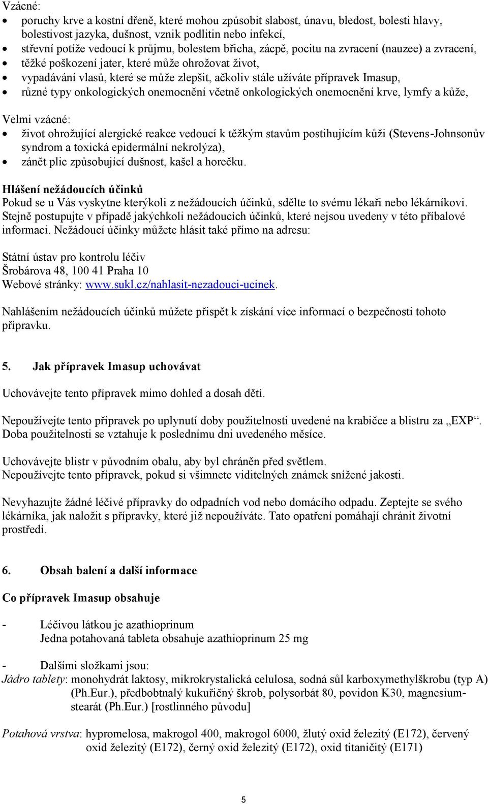 onkologických onemocnění včetně onkologických onemocnění krve, lymfy a kůže, Velmi vzácné: život ohrožující alergické reakce vedoucí k těžkým stavům postihujícím kůži (Stevens-Johnsonův syndrom a