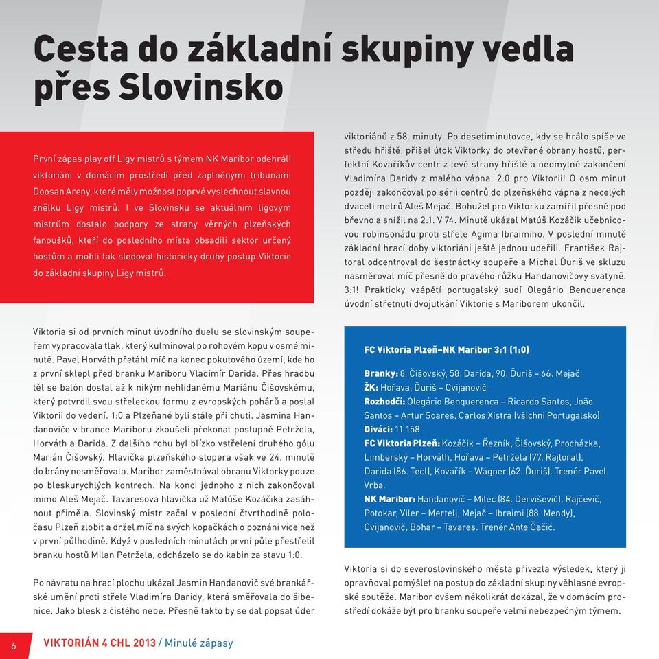 I ve Slovinsku se aktuálním ligovým mistrům dostalo podpory ze strany věrných plzeňských fanoušků, kteří do posledního místa obsadili sektor určený hostům a mohli tak sledovat historicky druhý postup