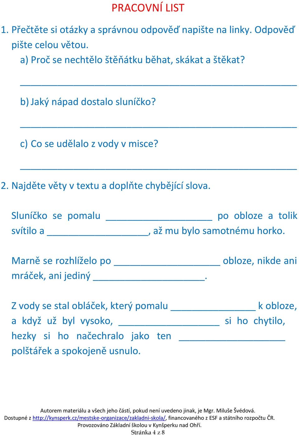 Najděte věty v textu a doplňte chybějící slova. Sluníčko se pomalu po obloze a tolik svítilo a, až mu bylo samotnému horko.