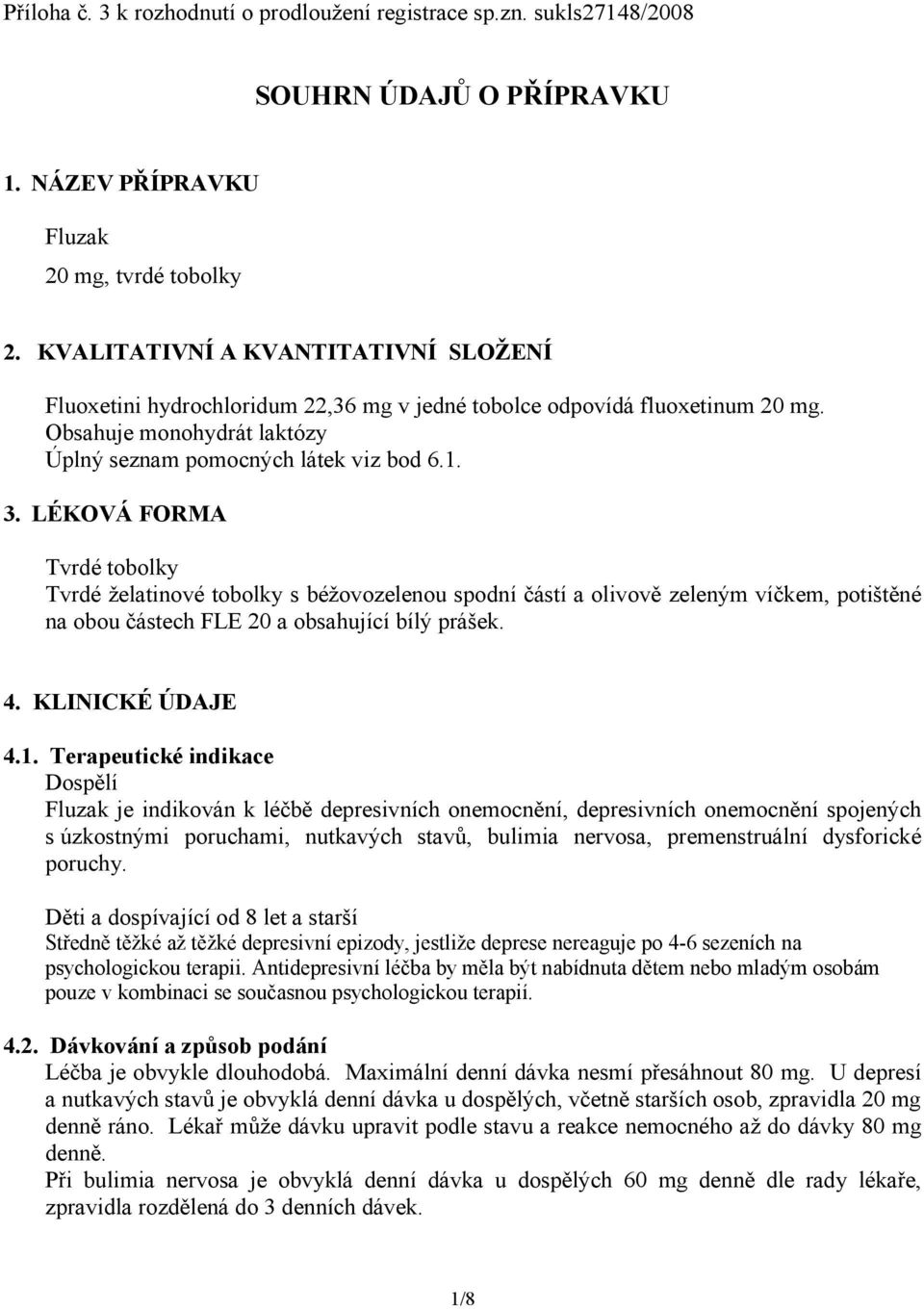 LÉKOVÁ FORMA Tvrdé tobolky Tvrdé želatinové tobolky s béžovozelenou spodní částí a olivově zeleným víčkem, potištěné na obou částech FLE 20 a obsahující bílý prášek. 4. KLINICKÉ ÚDAJE 4.1.