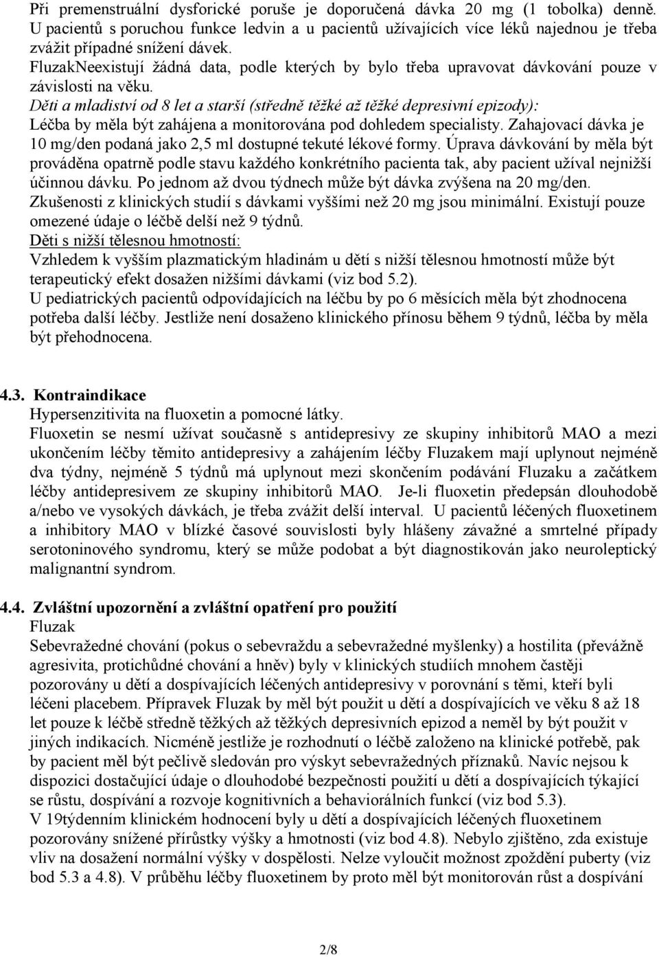 FluzakNeexistují žádná data, podle kterých by bylo třeba upravovat dávkování pouze v závislosti na věku.