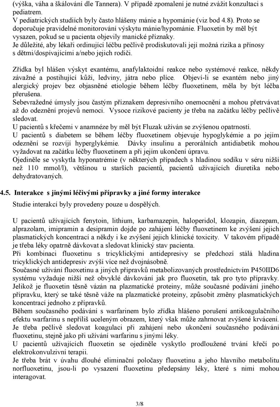 Je důležité, aby lékaři ordinující léčbu pečlivě prodiskutovali její možná rizika a přínosy s dětmi/dospívajícími a/nebo jejich rodiči.