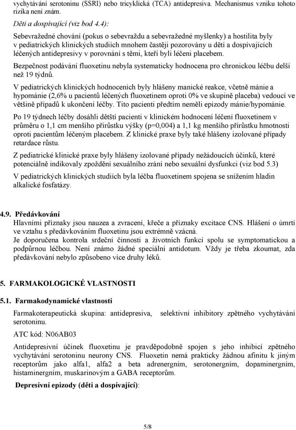 porovnání s těmi, kteří byli léčeni placebem. Bezpečnost podávání fluoxetinu nebyla systematicky hodnocena pro chronickou léčbu delší než 19 týdnů.