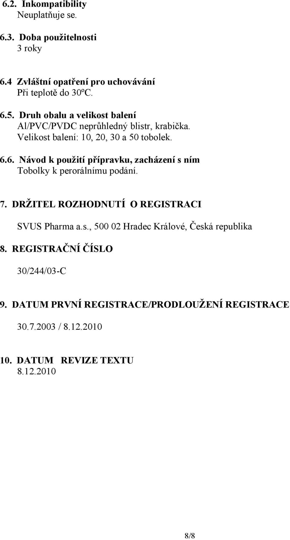 6. Návod k použití přípravku, zacházení s ním Tobolky k perorálnímu podání. 7. DRŽITEL ROZHODNUTÍ O REGISTRACI SVUS Pharma a.s., 500 02 Hradec Králové, Česká republika 8.