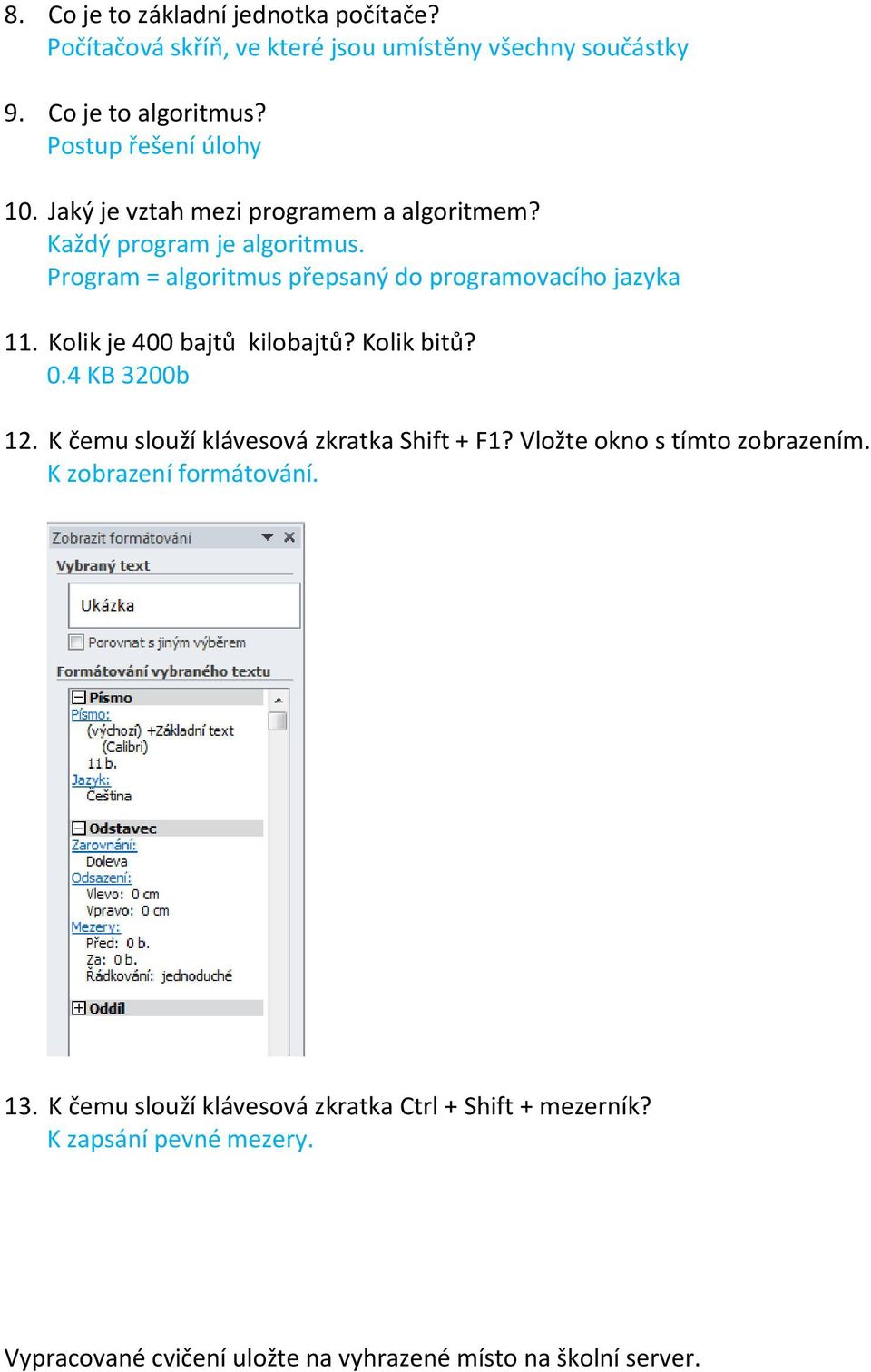 Kolik je 400 bajtů kilobajtů? Kolik bitů? 0.4 KB 3200b 12. K čemu slouží klávesová zkratka Shift + F1? Vložte okno s tímto zobrazením.