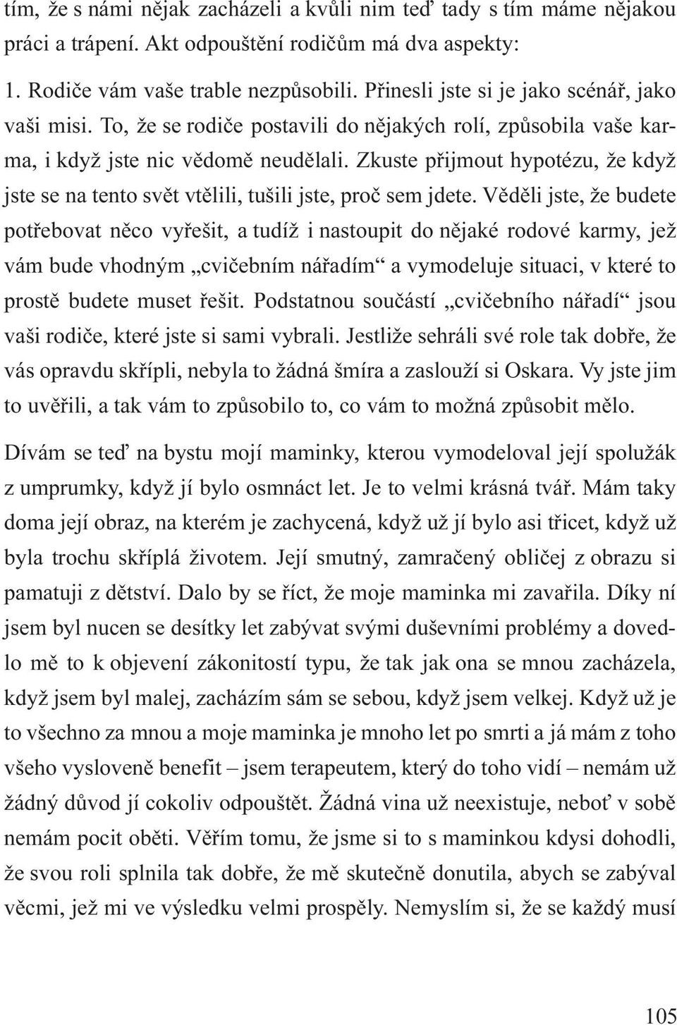 Zkuste pøijmout hypotézu, že když jste se na tento svìt vtìlili, tušili jste, proè sem jdete.