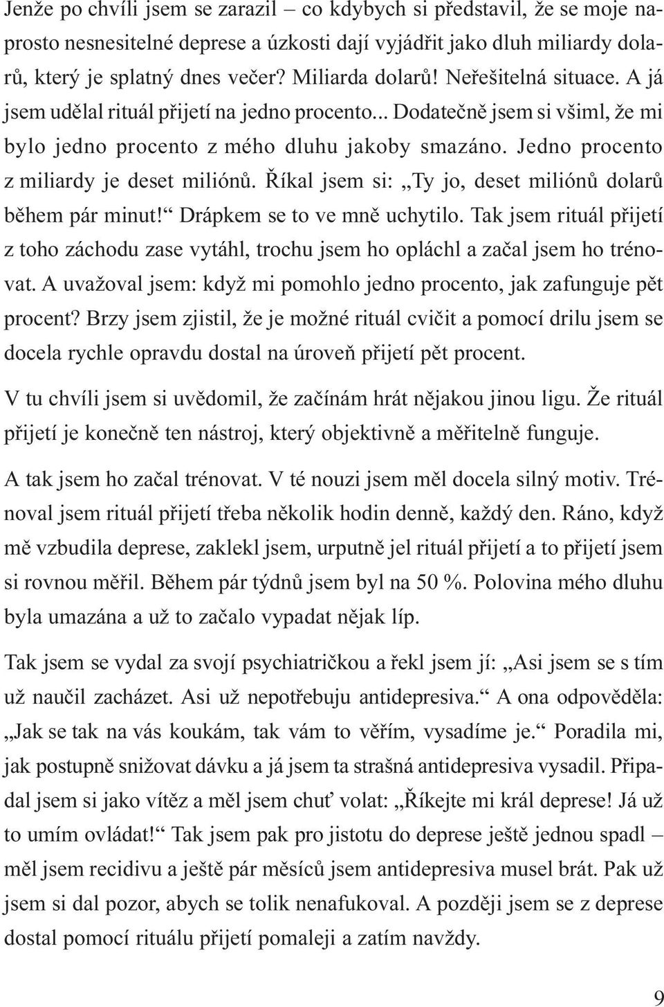 Øíkal jsem si: Ty jo, deset miliónù dolarù bìhem pár minut! Drápkem se to ve mnì uchytilo. Tak jsem rituál pøijetí z toho záchodu zase vytáhl, trochu jsem ho opláchl a zaèal jsem ho trénovat.