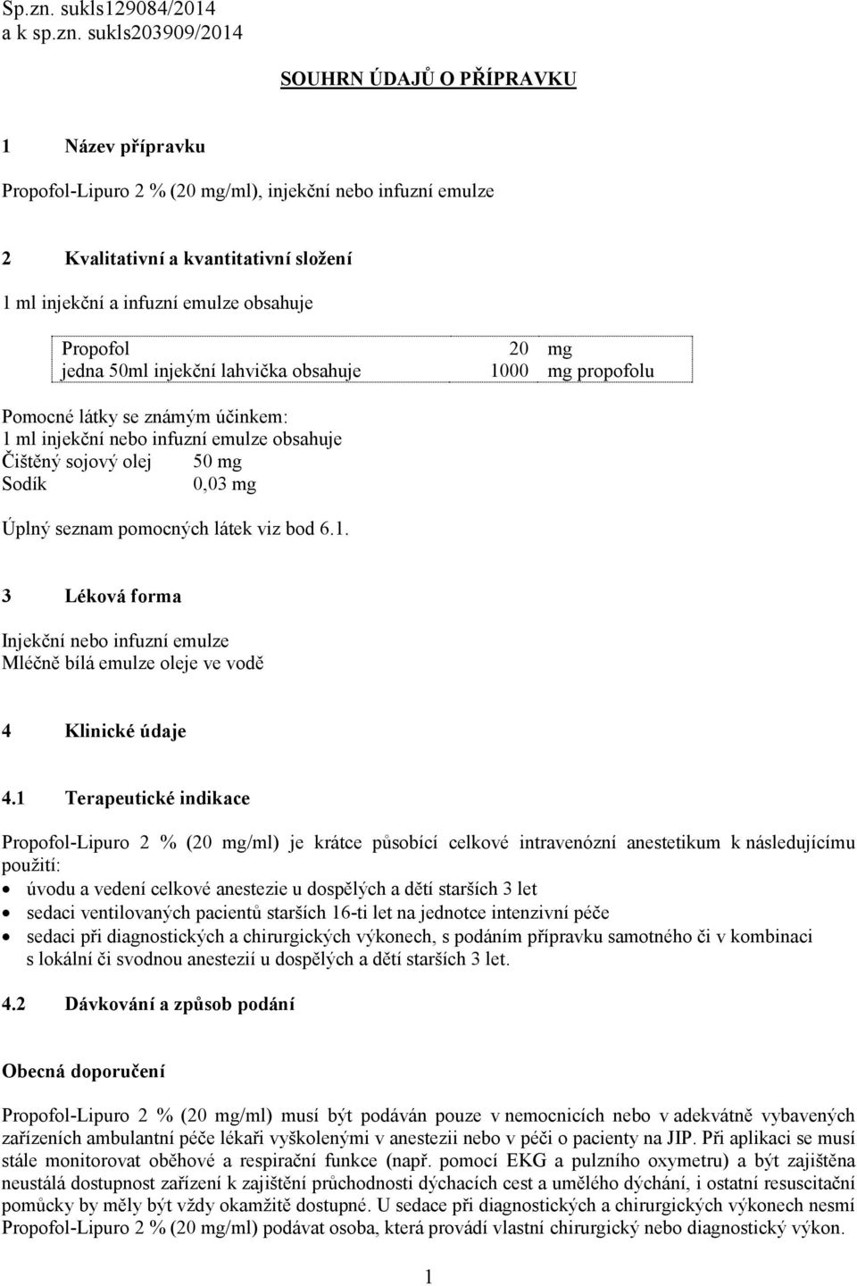 sukls203909/2014 SOUHRN ÚDAJŮ O PŘÍPRAVKU 1 Název přípravku Propofol-Lipuro 2 % (20 mg/ml), injekční nebo infuzní emulze 2 Kvalitativní a kvantitativní složení 1 ml injekční a infuzní emulze obsahuje