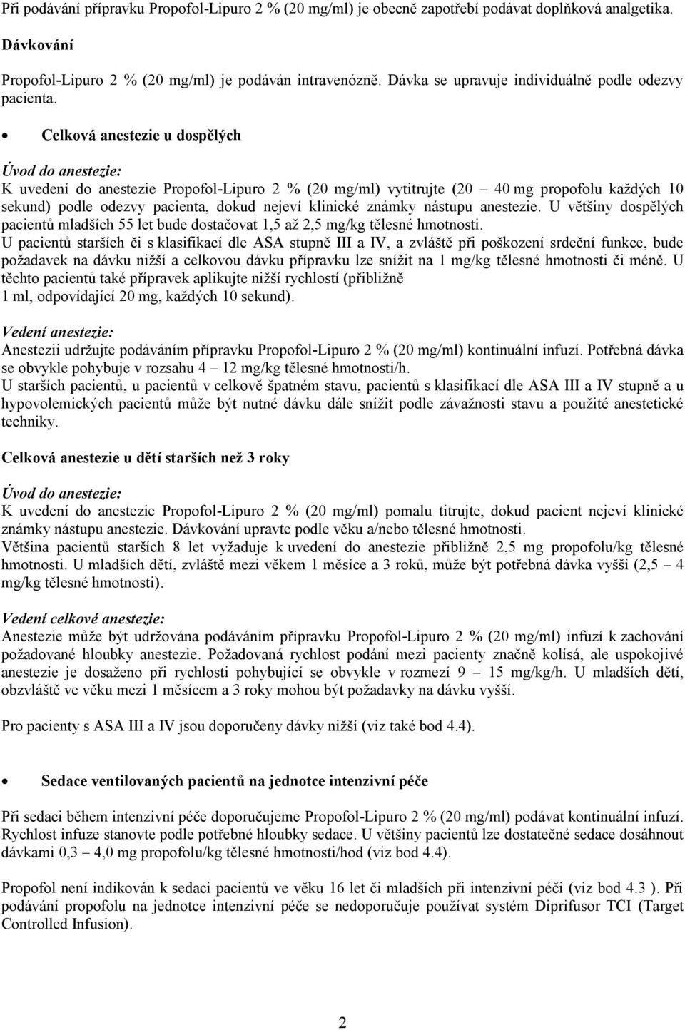 Celková anestezie u dospělých Úvod do anestezie: K uvedení do anestezie Propofol-Lipuro 2 % (20 mg/ml) vytitrujte (20 40 mg propofolu každých 10 sekund) podle odezvy pacienta, dokud nejeví klinické