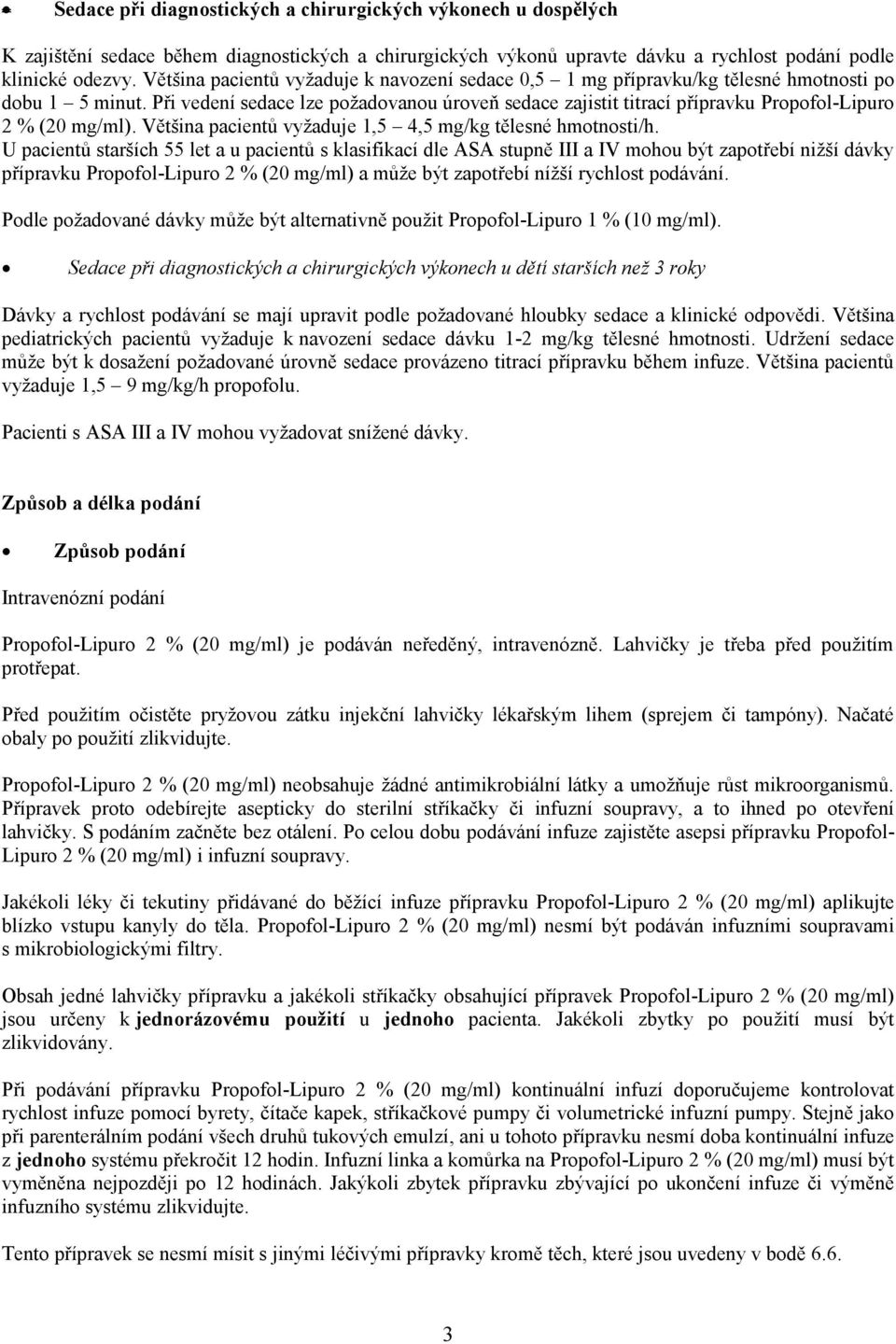 Při vedení sedace lze požadovanou úroveň sedace zajistit titrací přípravku Propofol-Lipuro 2 % (20 mg/ml). Většina pacientů vyžaduje 1,5 4,5 mg/kg tělesné hmotnosti/h.