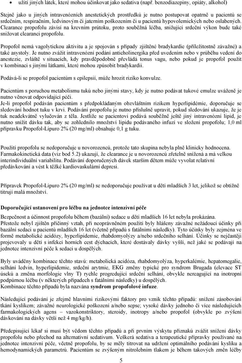 pacientů hypovolemických nebo oslabených. Clearance propofolu závisí na krevním průtoku, proto souběžná léčba, snižující srdeční výkon bude také snižovat clearanci propofolu.